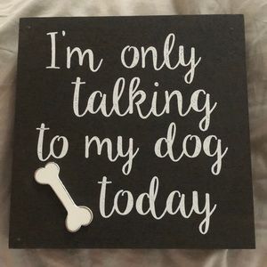I’m only talking to my dog today sign